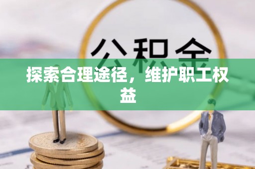 申扎探索合理途径，维护职工权益