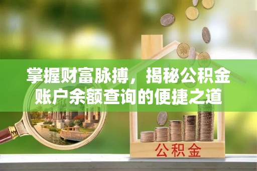 申扎掌握财富脉搏，揭秘公积金账户余额查询的便捷之道