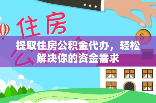 申扎提取住房公积金代办，轻松解决你的资金需求
