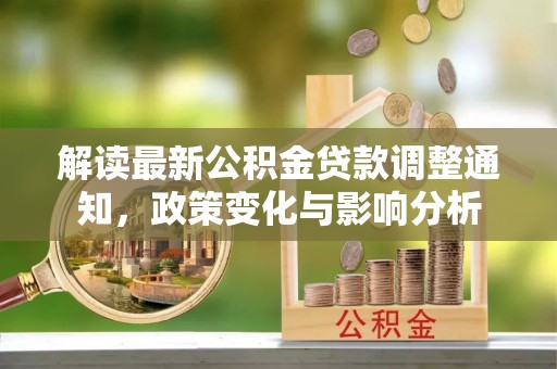 申扎解读最新公积金贷款调整通知，政策变化与影响分析