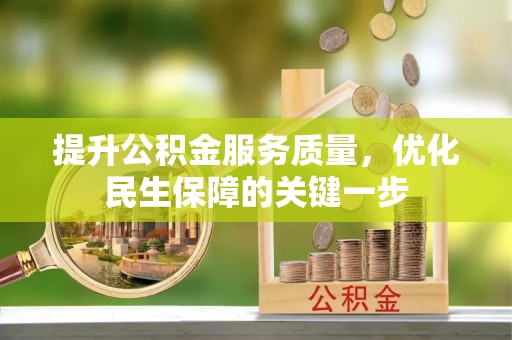 申扎提升公积金服务质量，优化民生保障的关键一步