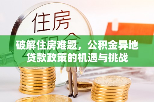 申扎破解住房难题，公积金异地贷款政策的机遇与挑战