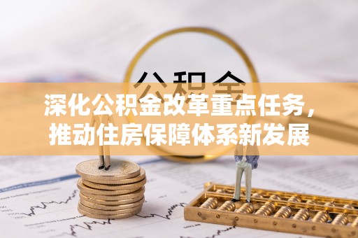 申扎深化公积金改革重点任务，推动住房保障体系新发展