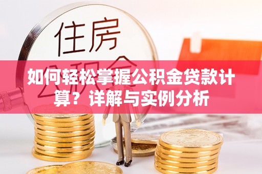 申扎如何轻松掌握公积金贷款计算？详解与实例分析