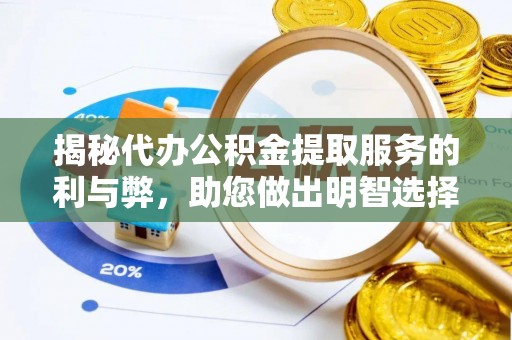 申扎揭秘代办公积金提取服务的利与弊，助您做出明智选择