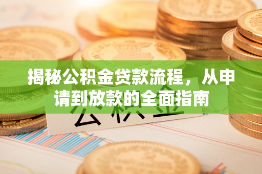 申扎揭秘公积金贷款流程，从申请到放款的全面指南