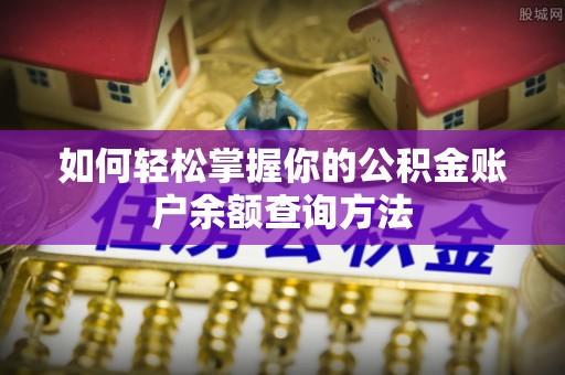 申扎如何轻松掌握你的公积金账户余额查询方法