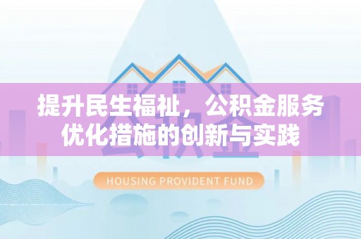 申扎提升民生福祉，公积金服务优化措施的创新与实践