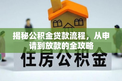 申扎揭秘公积金贷款流程，从申请到放款的全攻略