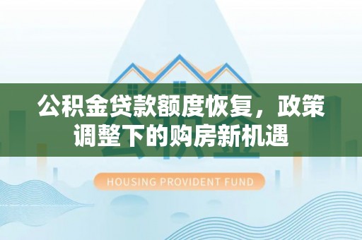 申扎公积金贷款额度恢复，政策调整下的购房新机遇