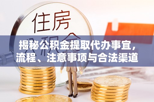 申扎揭秘公积金提取代办事宜，流程、注意事项与合法渠道