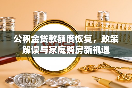 申扎公积金贷款额度恢复，政策解读与家庭购房新机遇