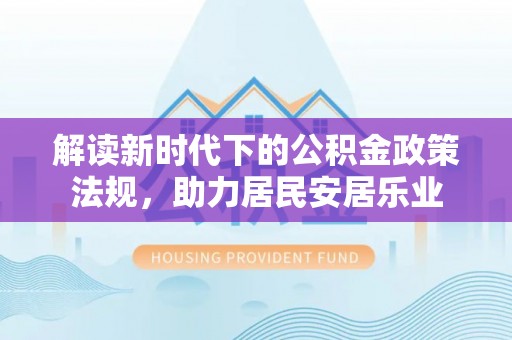 申扎解读新时代下的公积金政策法规，助力居民安居乐业