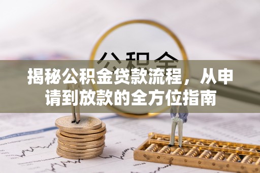 申扎揭秘公积金贷款流程，从申请到放款的全方位指南