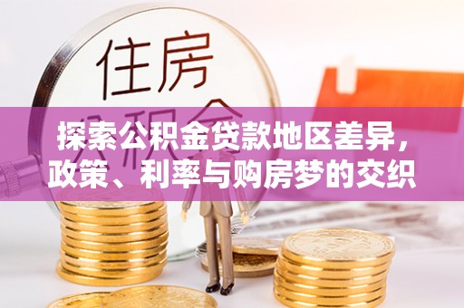 申扎探索公积金贷款地区差异，政策、利率与购房梦的交织