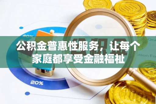 申扎公积金普惠性服务，让每个家庭都享受金融福祉