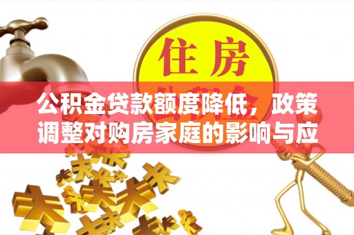 申扎公积金贷款额度降低，政策调整对购房家庭的影响与应对策略