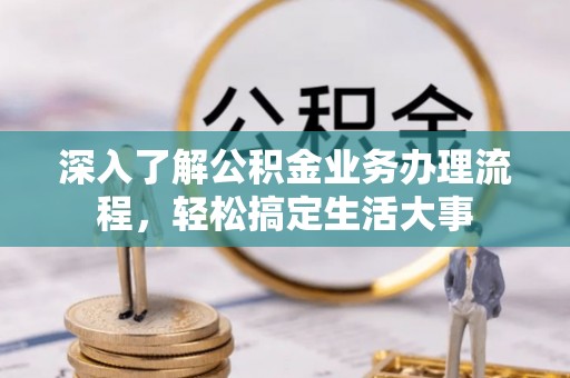 申扎深入了解公积金业务办理流程，轻松搞定生活大事