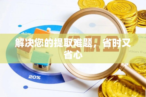 申扎解决您的提取难题，省时又省心