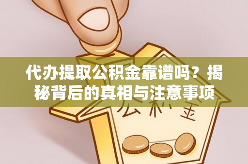 申扎代办提取公积金靠谱吗？揭秘背后的真相与注意事项