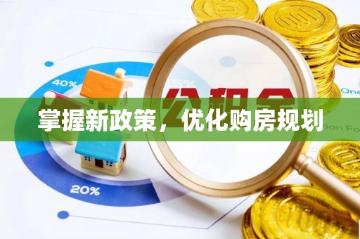 申扎掌握新政策，优化购房规划