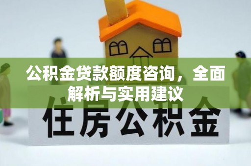 申扎公积金贷款额度咨询，全面解析与实用建议
