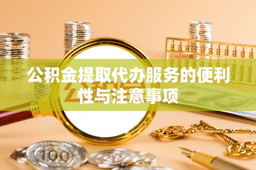 申扎公积金提取代办服务的便利性与注意事项