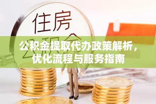 申扎公积金提取代办政策解析，优化流程与服务指南