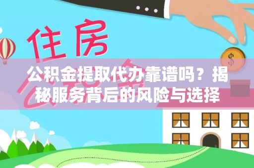 申扎公积金提取代办靠谱吗？揭秘服务背后的风险与选择