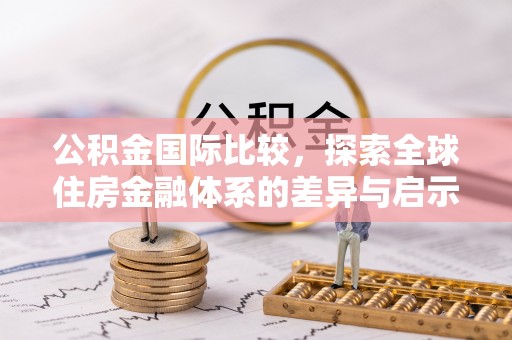 申扎公积金国际比较，探索全球住房金融体系的差异与启示