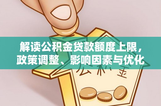 申扎解读公积金贷款额度上限，政策调整、影响因素与优化策略
