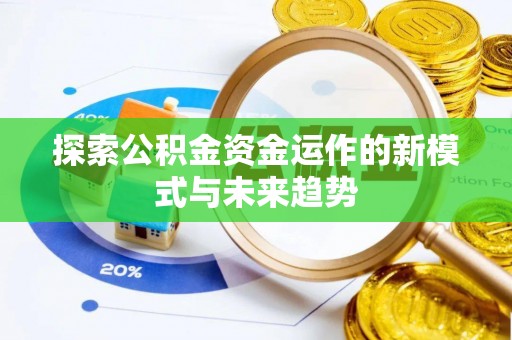 申扎探索公积金资金运作的新模式与未来趋势