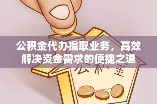 申扎公积金代办提取业务，高效解决资金需求的便捷之道