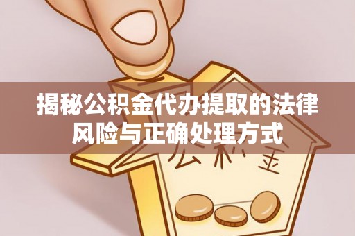 申扎揭秘公积金代办提取的法律风险与正确处理方式