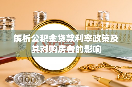 申扎解析公积金贷款利率政策及其对购房者的影响
