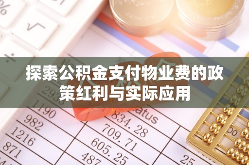申扎探索公积金支付物业费的政策红利与实际应用