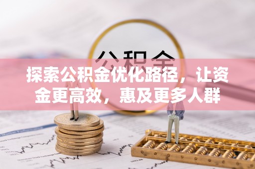 申扎探索公积金优化路径，让资金更高效，惠及更多人群