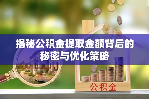 申扎揭秘公积金提取金额背后的秘密与优化策略