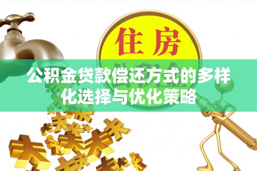 申扎公积金贷款偿还方式的多样化选择与优化策略