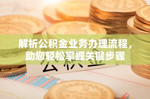 申扎解析公积金业务办理流程，助您轻松掌握关键步骤