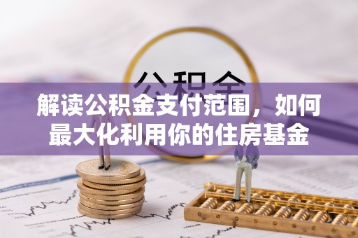 申扎解读公积金支付范围，如何最大化利用你的住房基金