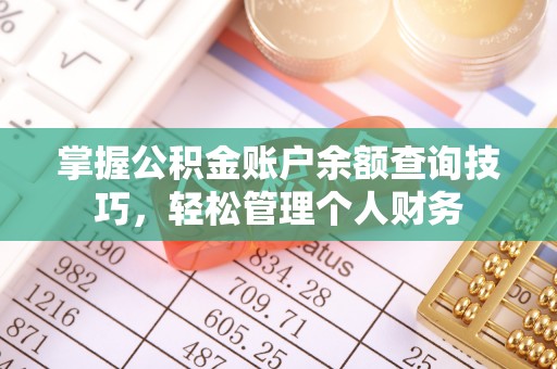 申扎掌握公积金账户余额查询技巧，轻松管理个人财务