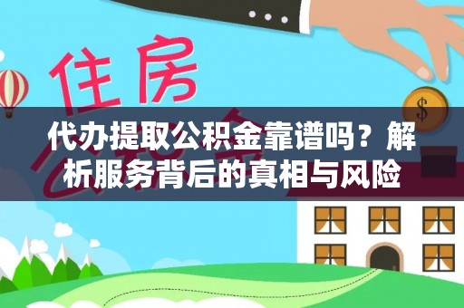 申扎代办提取公积金靠谱吗？解析服务背后的真相与风险
