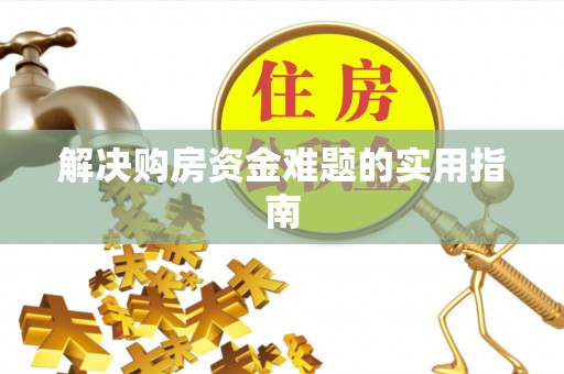 申扎解决购房资金难题的实用指南