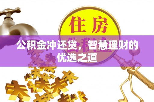 申扎公积金冲还贷，智慧理财的优选之道