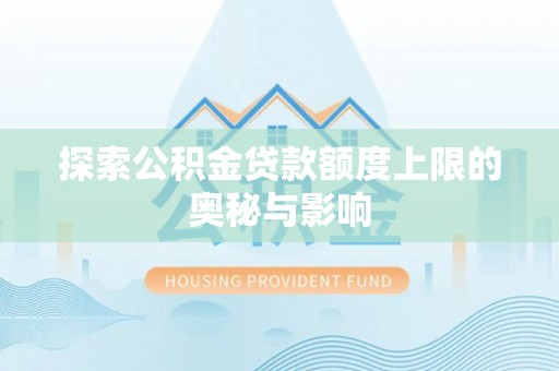 申扎探索公积金贷款额度上限的奥秘与影响