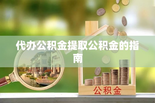 申扎代办公积金提取公积金的指南
