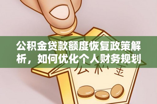 申扎公积金贷款额度恢复政策解析，如何优化个人财务规划