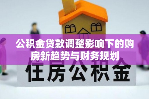 申扎公积金贷款调整影响下的购房新趋势与财务规划