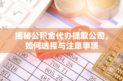 申扎揭秘公积金代办提取公司，如何选择与注意事项